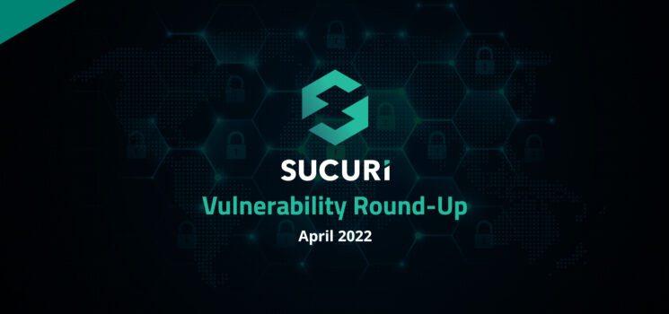 April 2022 Sucuri Vulnerability Roundup